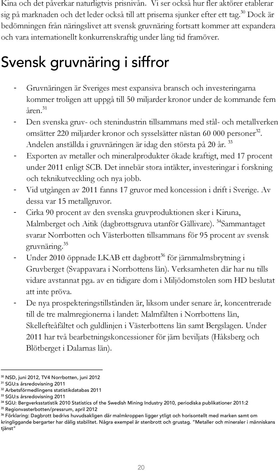 Svensk gruvnäring i siffror - Gruvnäringen är Sveriges mest expansiva bransch och investeringarna kommer troligen att uppgå till 50 miljarder kronor under de kommande fem åren.