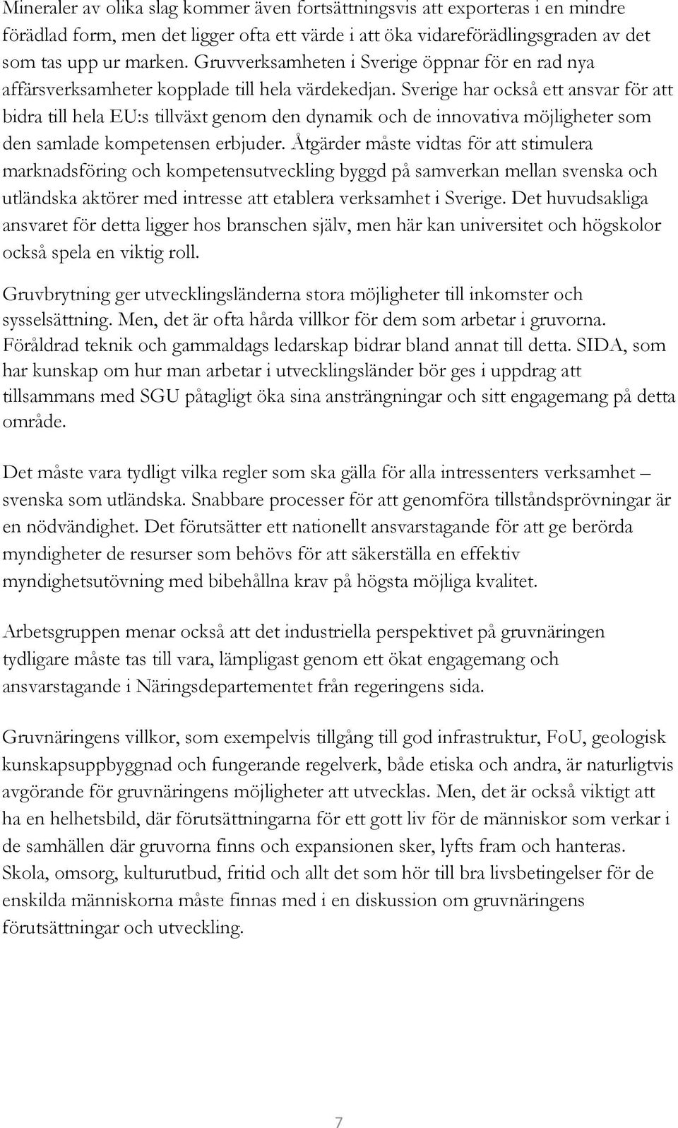 Sverige har också ett ansvar för att bidra till hela EU:s tillväxt genom den dynamik och de innovativa möjligheter som den samlade kompetensen erbjuder.