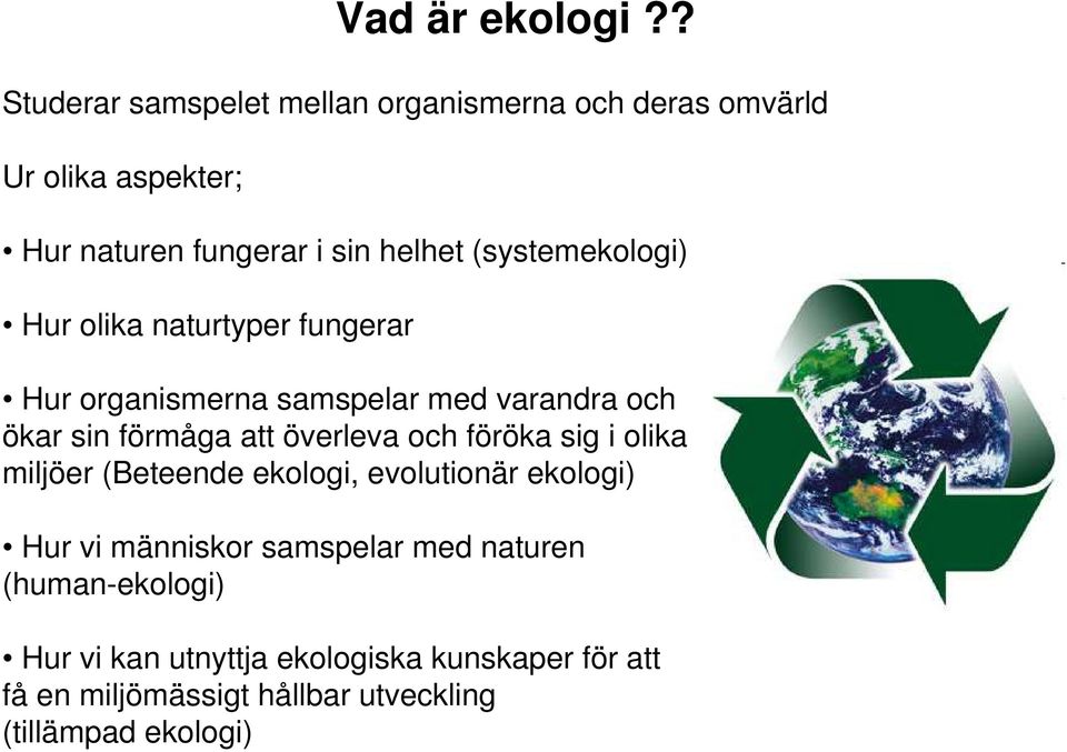 (systemekologi) Hur olika naturtyper fungerar Hur organismerna samspelar med varandra och ökar sin förmåga att överleva