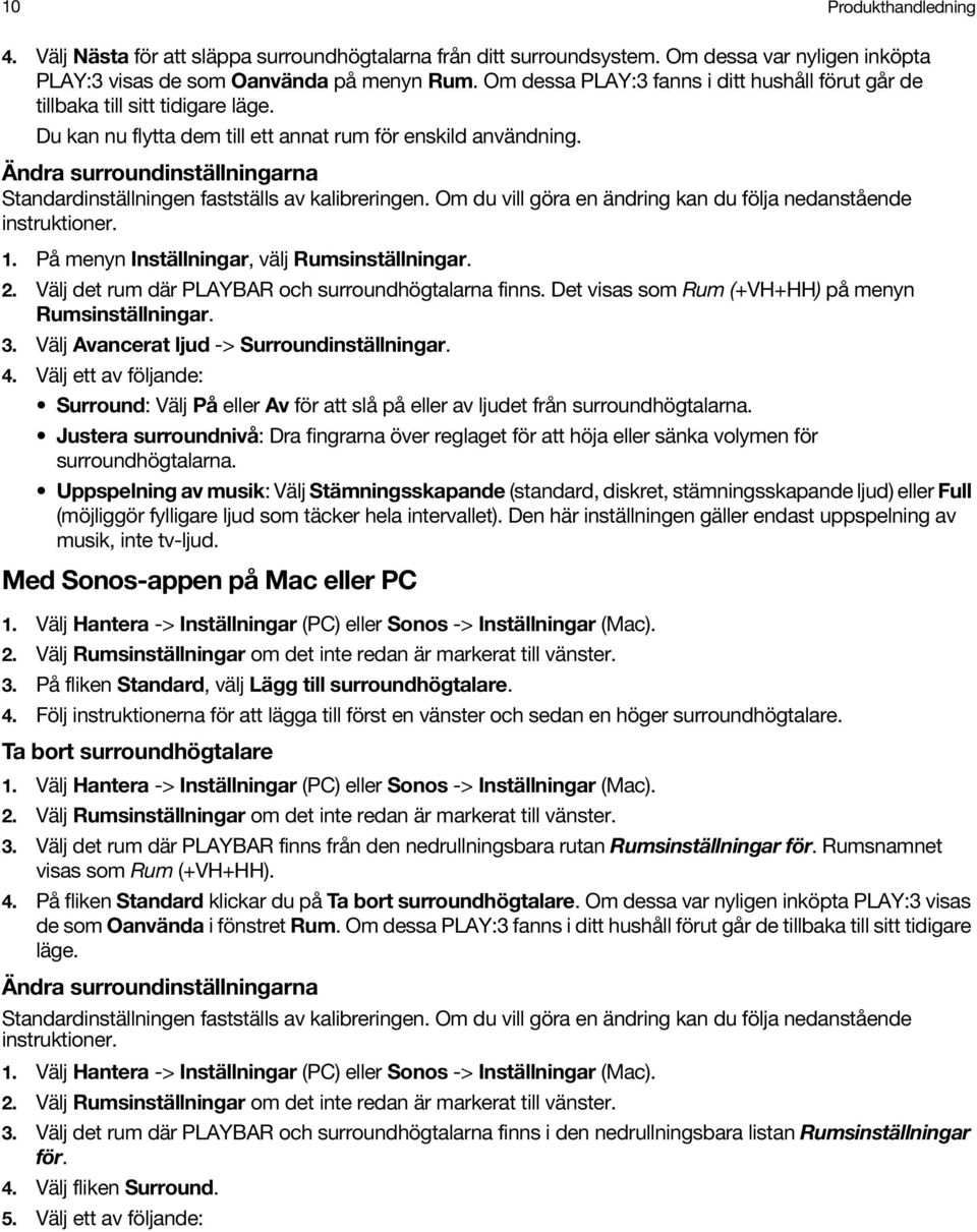 Ändra surroundinställningarna Standardinställningen fastställs av kalibreringen. Om du vill göra en ändring kan du följa nedanstående instruktioner. 1. På menyn Inställningar, välj Rumsinställningar.