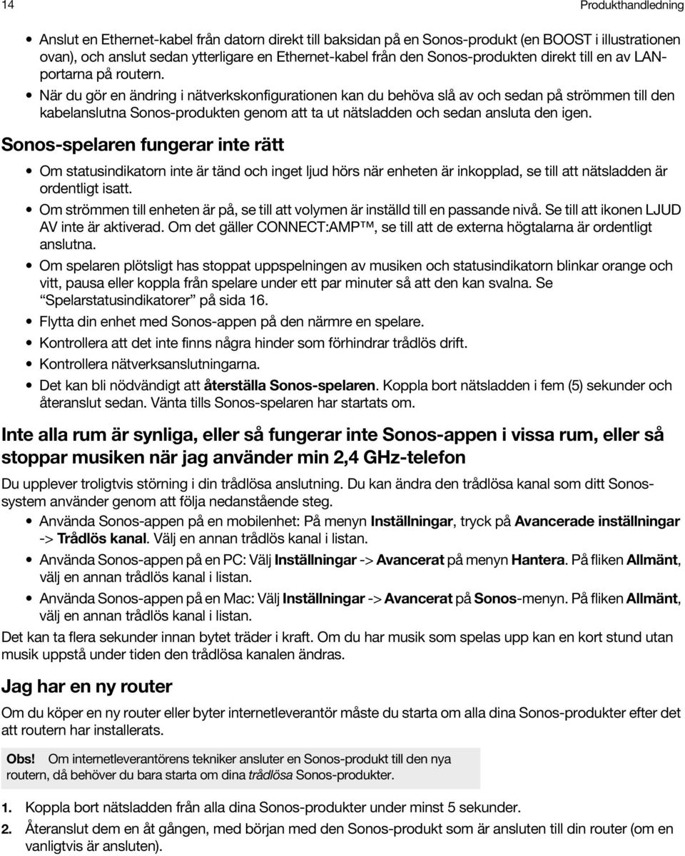 När du gör en ändring i nätverkskonfigurationen kan du behöva slå av och sedan på strömmen till den kabelanslutna Sonos-produkten genom att ta ut nätsladden och sedan ansluta den igen.