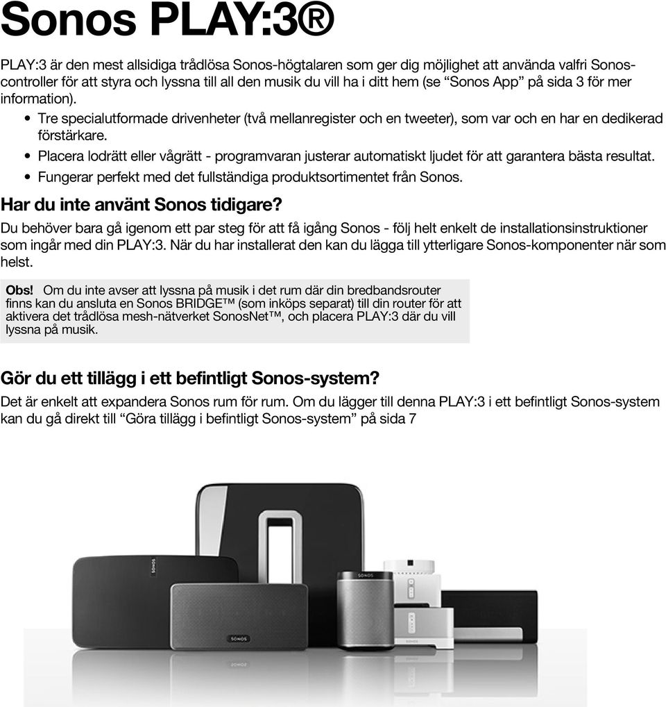 Placera lodrätt eller vågrätt - programvaran justerar automatiskt ljudet för att garantera bästa resultat. Fungerar perfekt med det fullständiga produktsortimentet från Sonos.