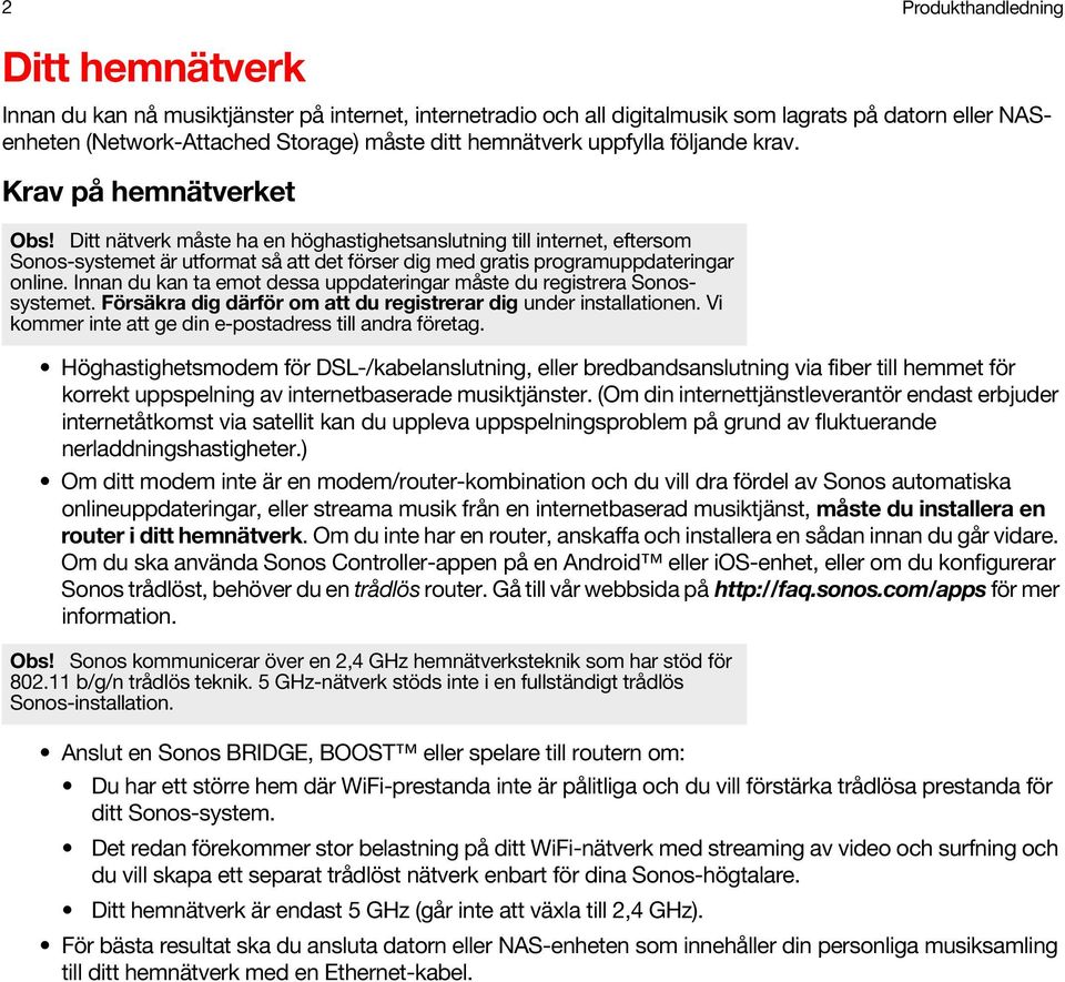 Ditt nätverk måste ha en höghastighetsanslutning till internet, eftersom Sonos-systemet är utformat så att det förser dig med gratis programuppdateringar online.