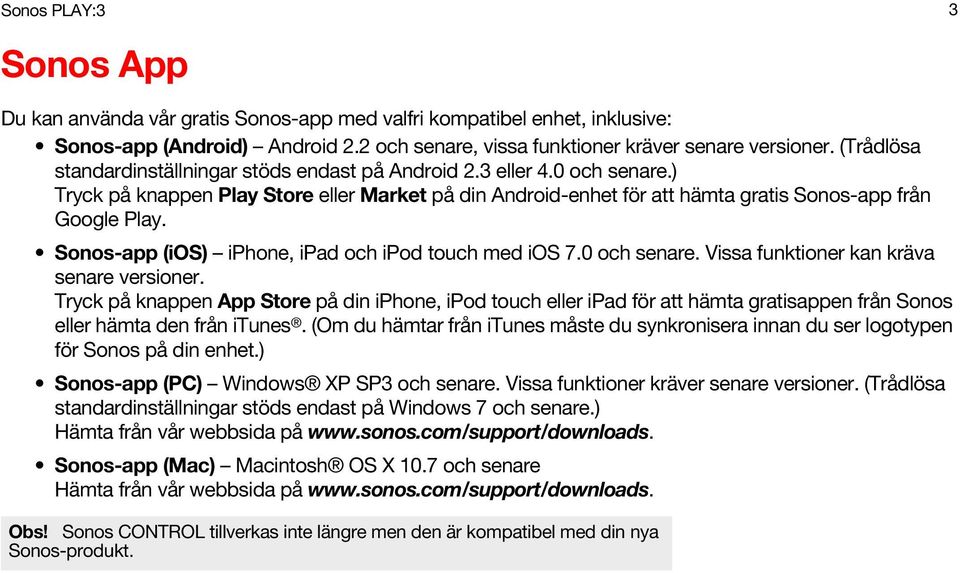 Sonos-app (ios) iphone, ipad och ipod touch med ios 7.0 och senare. Vissa funktioner kan kräva senare versioner.