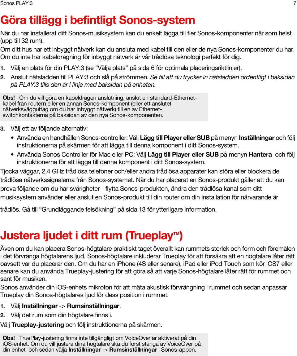 1. Välj en plats för din PLAY:3 (se Välja plats på sida 6 för optimala placeringsriktlinjer). 2. Anslut nätsladden till PLAY:3 och slå på strömmen.