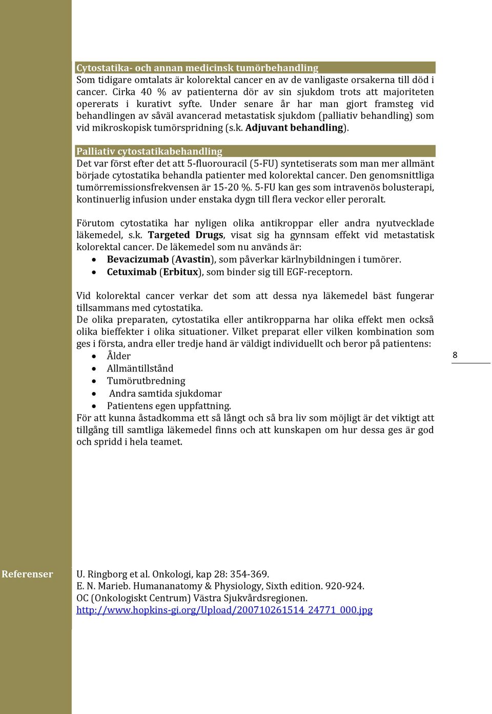 Under senare år har man gjort framsteg vid behandlingen av såväl avancerad metastatisk sjukdom (palliativ behandling) som vid mikroskopisk tumörspridning (s.k. Adjuvant behandling).