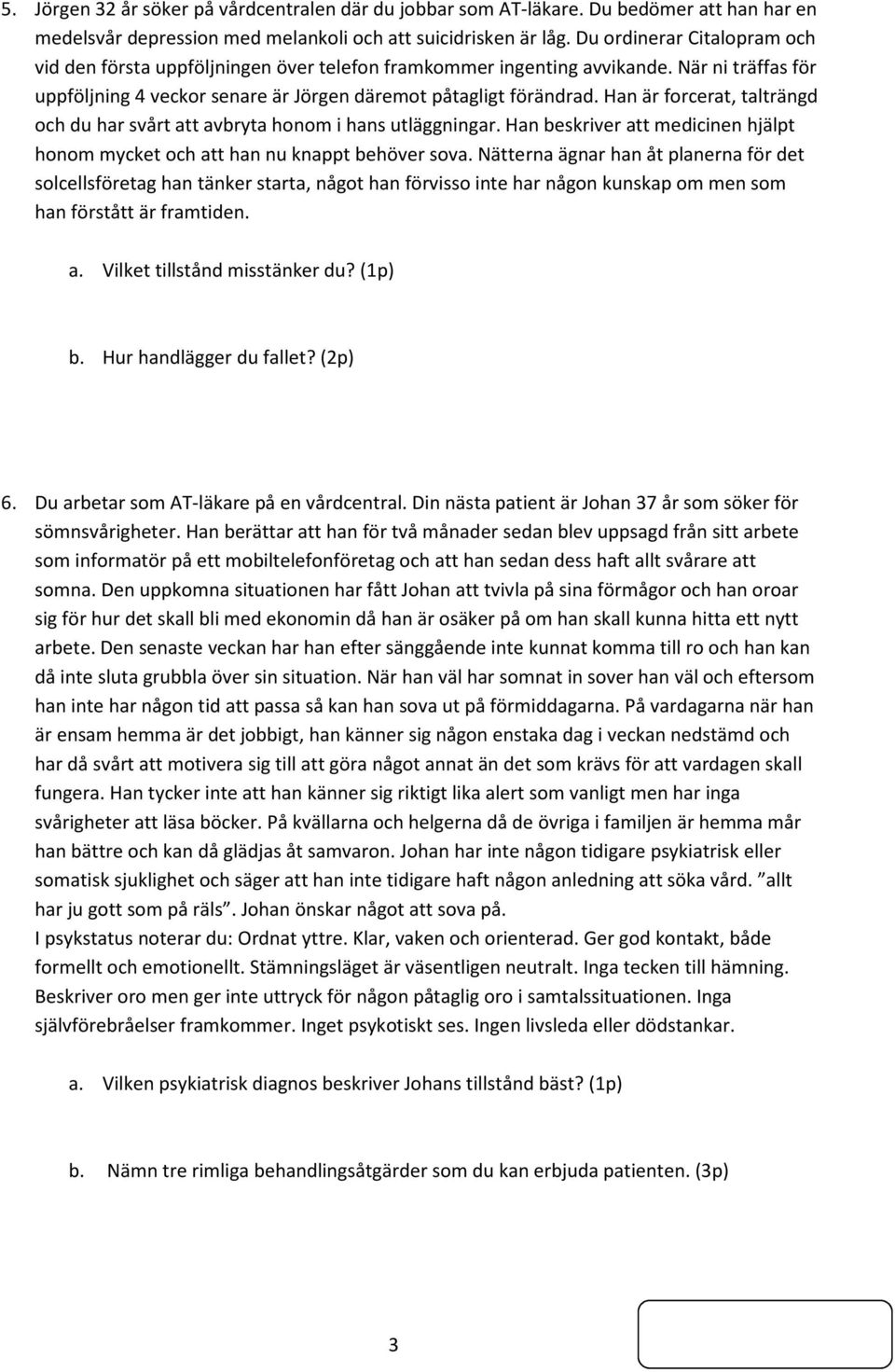 Han är forcerat, talträngd och du har svårt att avbryta honom i hans utläggningar. Han beskriver att medicinen hjälpt honom mycket och att han nu knappt behöver sova.