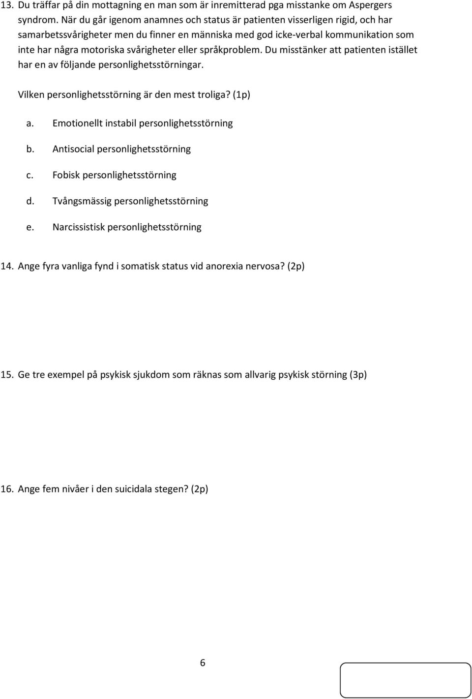 eller språkproblem. Du misstänker att patienten istället har en av följande personlighetsstörningar. Vilken personlighetsstörning är den mest troliga? (1p) a.