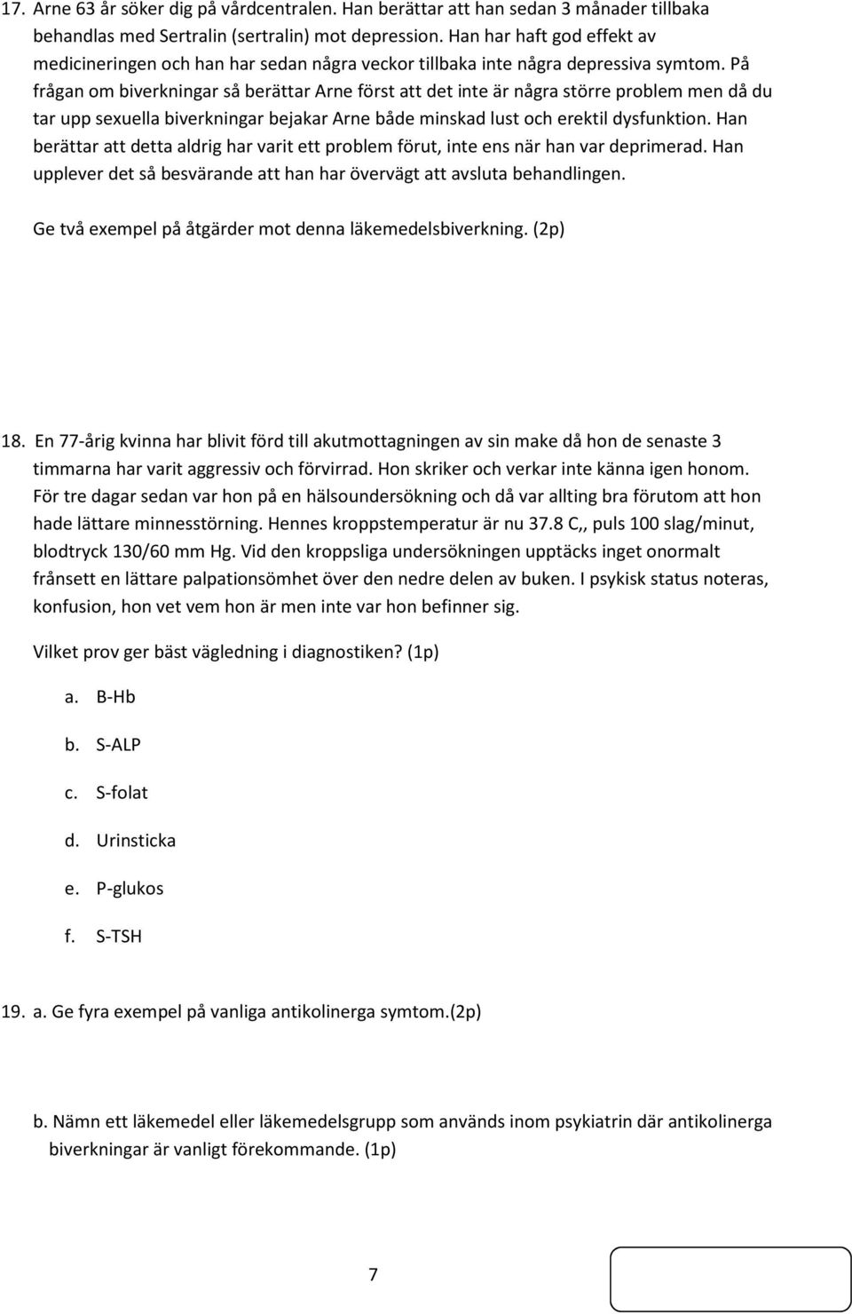 På frågan om biverkningar så berättar Arne först att det inte är några större problem men då du tar upp sexuella biverkningar bejakar Arne både minskad lust och erektil dysfunktion.