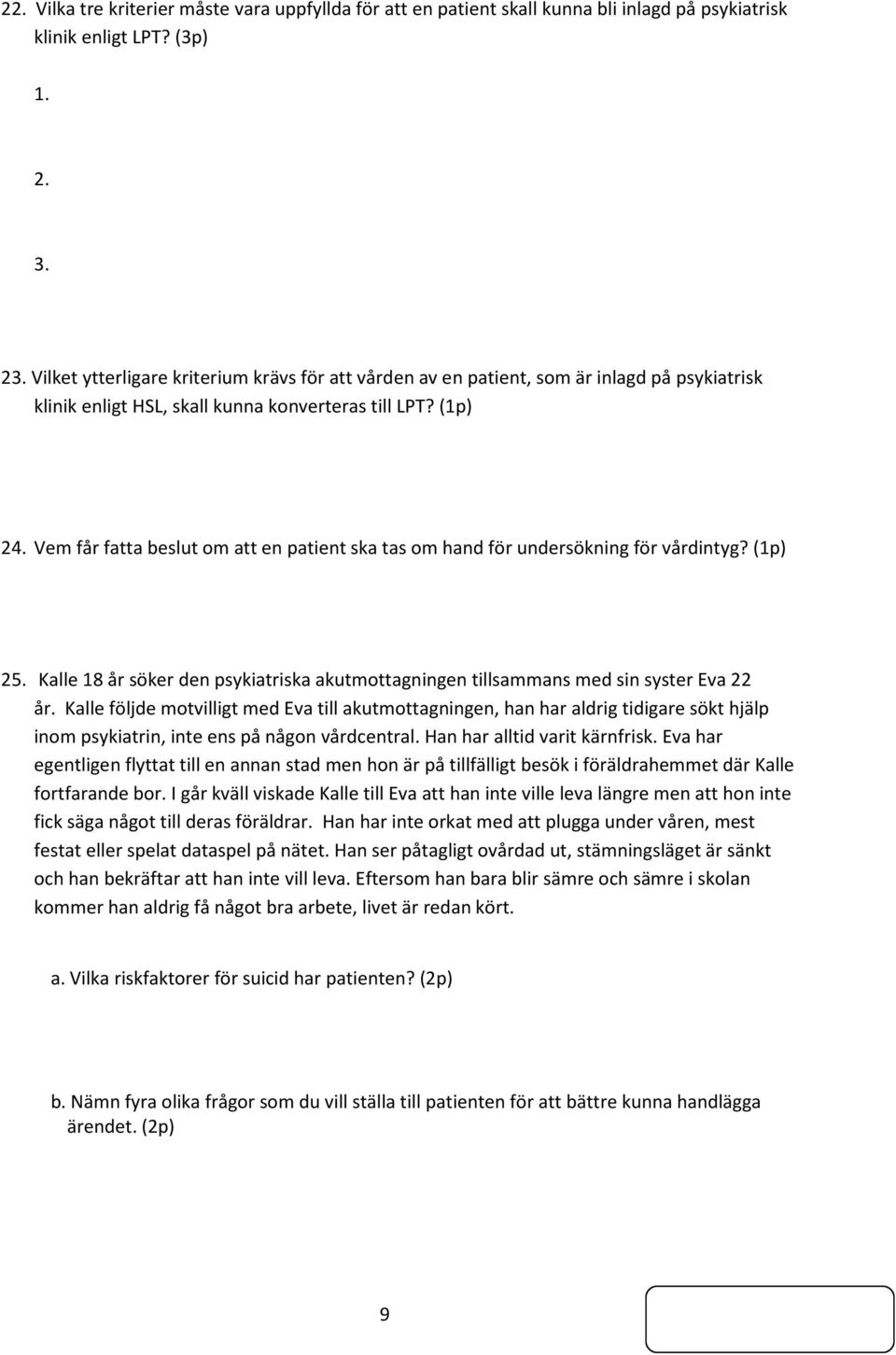 Vem får fatta beslut om att en patient ska tas om hand för undersökning för vårdintyg? (1p) 25. Kalle 18 år söker den psykiatriska akutmottagningen tillsammans med sin syster Eva 22 år.