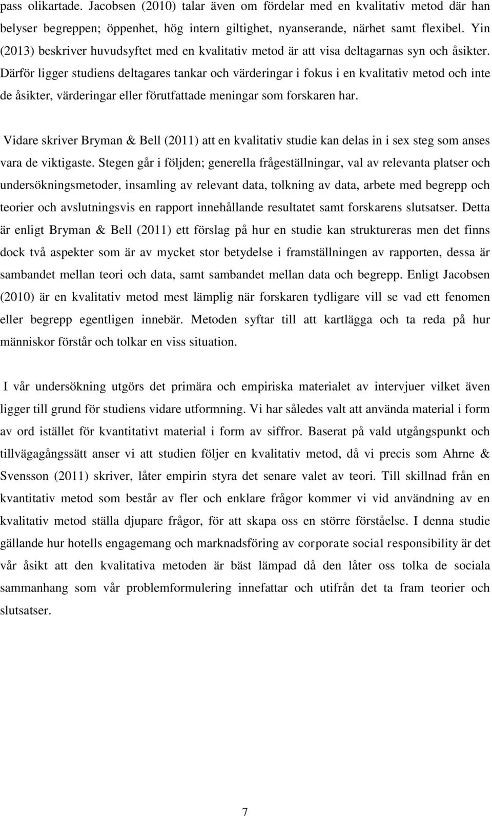 Därför ligger studiens deltagares tankar och värderingar i fokus i en kvalitativ metod och inte de åsikter, värderingar eller förutfattade meningar som forskaren har.