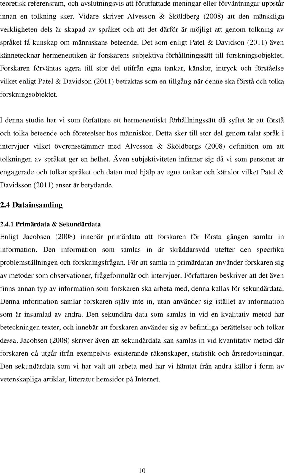 Det som enligt Patel & Davidson (2011) även kännetecknar hermeneutiken är forskarens subjektiva förhållningssätt till forskningsobjektet.