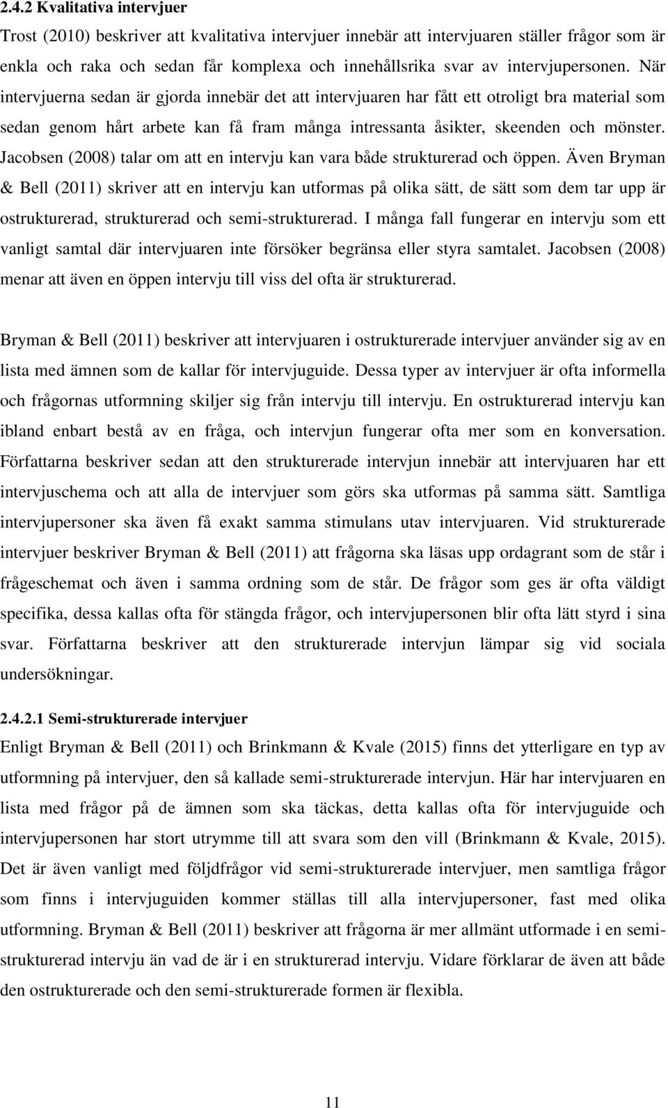 När intervjuerna sedan är gjorda innebär det att intervjuaren har fått ett otroligt bra material som sedan genom hårt arbete kan få fram många intressanta åsikter, skeenden och mönster.