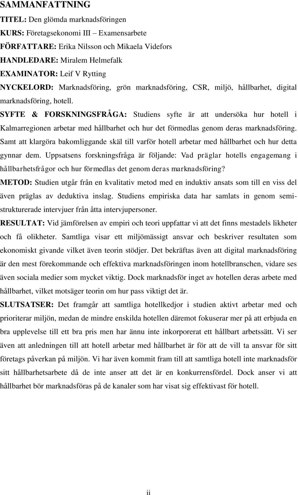 SYFTE & FORSKNINGSFRÅGA: Studiens syfte är att undersöka hur hotell i Kalmarregionen arbetar med hållbarhet och hur det förmedlas genom deras marknadsföring.