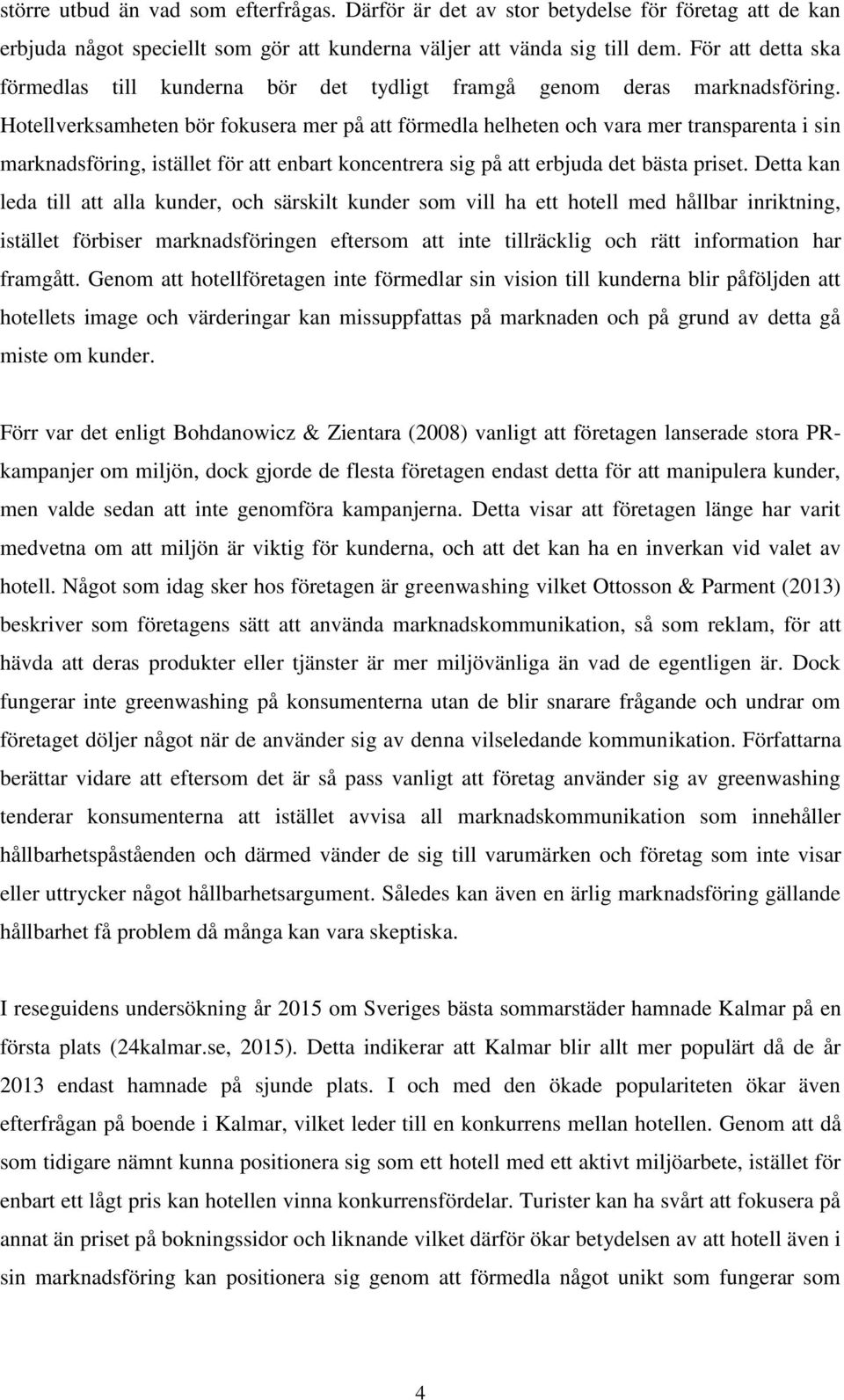 Hotellverksamheten bör fokusera mer på att förmedla helheten och vara mer transparenta i sin marknadsföring, istället för att enbart koncentrera sig på att erbjuda det bästa priset.