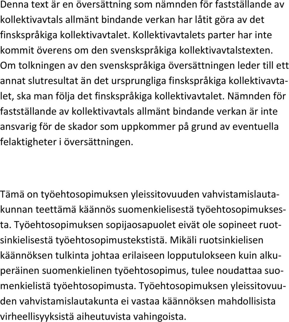 Om tolkningen av den svenskspråkiga översättningen leder till ett annat slutresultat än det ursprungliga finskspråkiga kollektivavtalet, ska man följa det finskspråkiga kollektivavtalet.