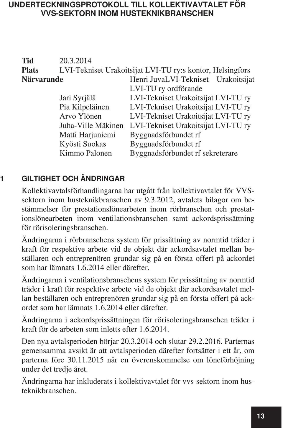 Kilpeläinen LVI-Tekniset Urakoitsijat LVI-TU ry Arvo Ylönen LVI-Tekniset Urakoitsijat LVI-TU ry Juha-Ville Mäkinen LVI-Tekniset Urakoitsijat LVI-TU ry Matti Harjuniemi Byggnadsförbundet rf Kyösti