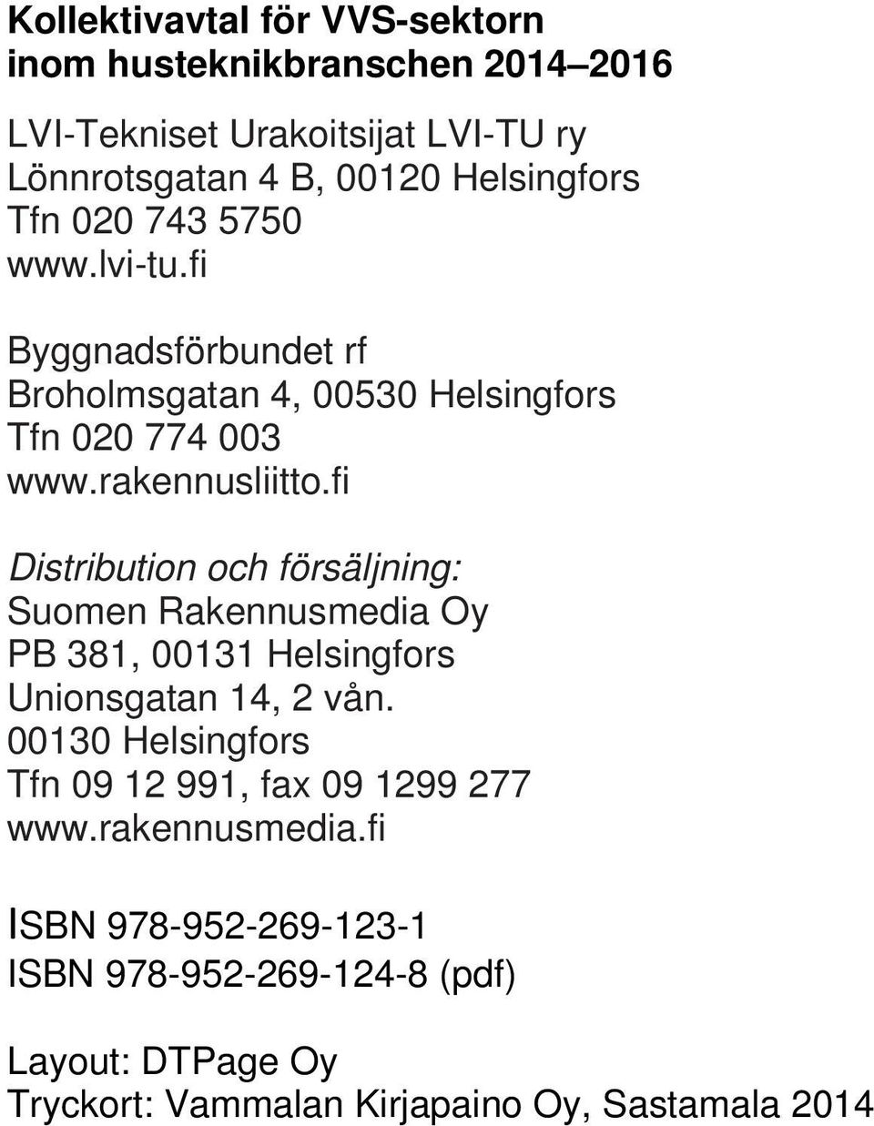 fi Distribution och försäljning: Suomen Rakennusmedia Oy PB 381, 00131 Helsingfors Unionsgatan 14, 2 vån.