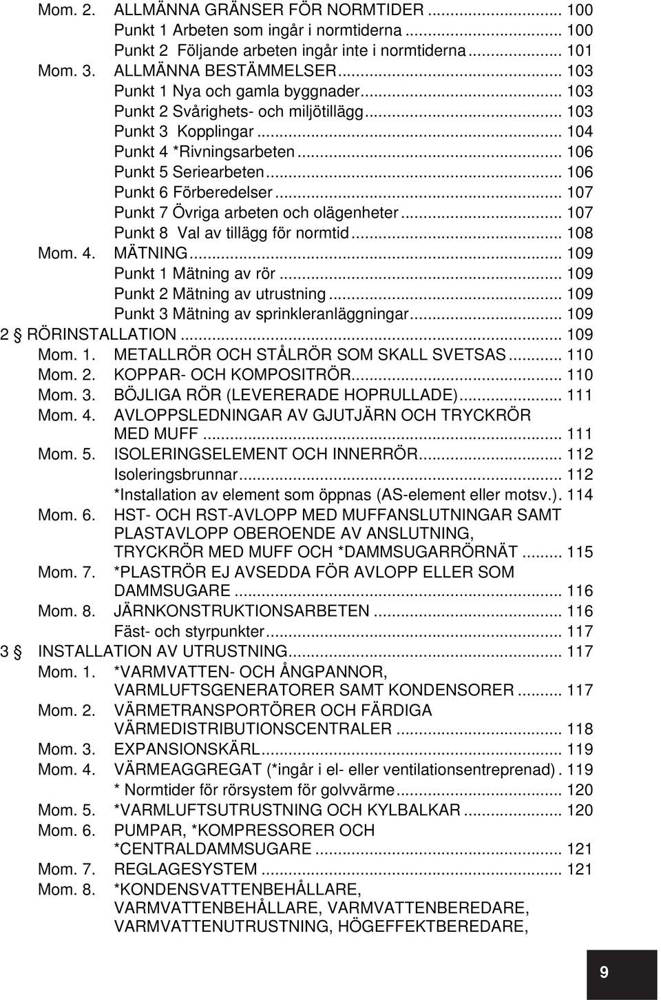 .. 107 Punkt 7 Övriga arbeten och olägenheter... 107 Punkt 8 Val av tillägg för normtid... 108 Mom. 4. MÄTNING... 109 Punkt 1 Mätning av rör... 109 Punkt 2 Mätning av utrustning.