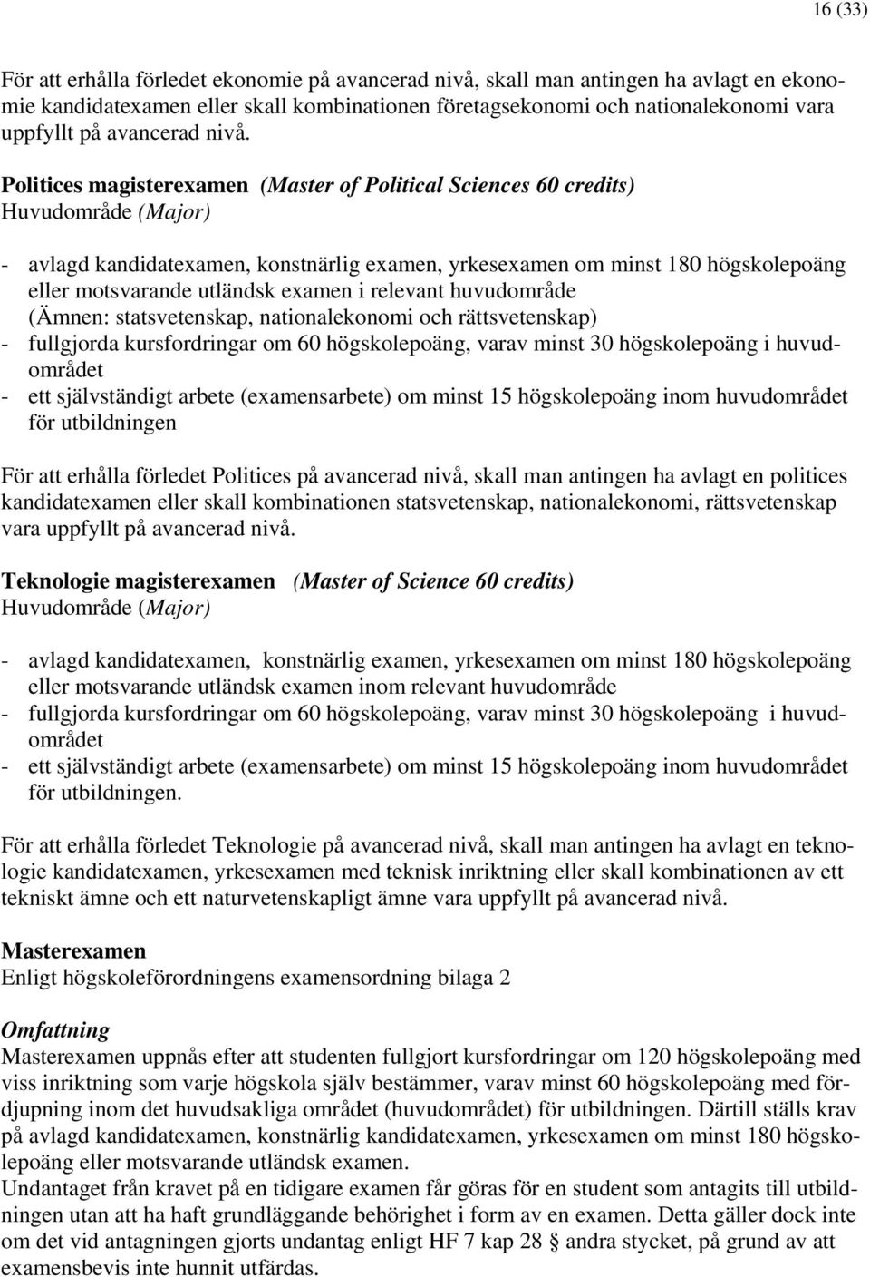 Politices magisterexamen (Master of Political Sciences 60 credits) Huvudområde (Major) - avlagd kandidatexamen, konstnärlig examen, yrkesexamen om minst 180 högskolepoäng eller motsvarande utländsk