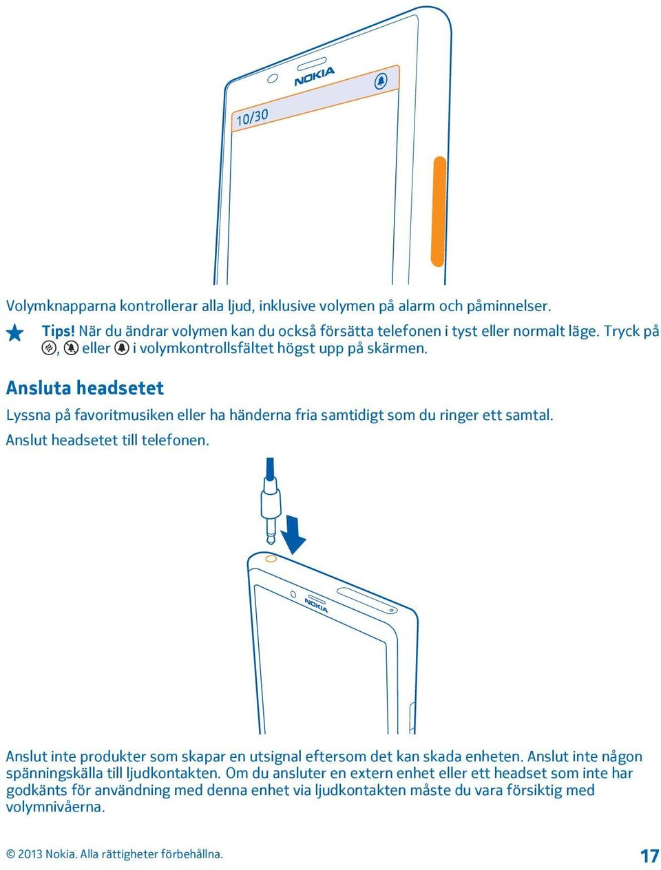 Ansluta headsetet Lyssna på favoritmusiken eller ha händerna fria samtidigt som du ringer ett samtal. Anslut headsetet till telefonen.