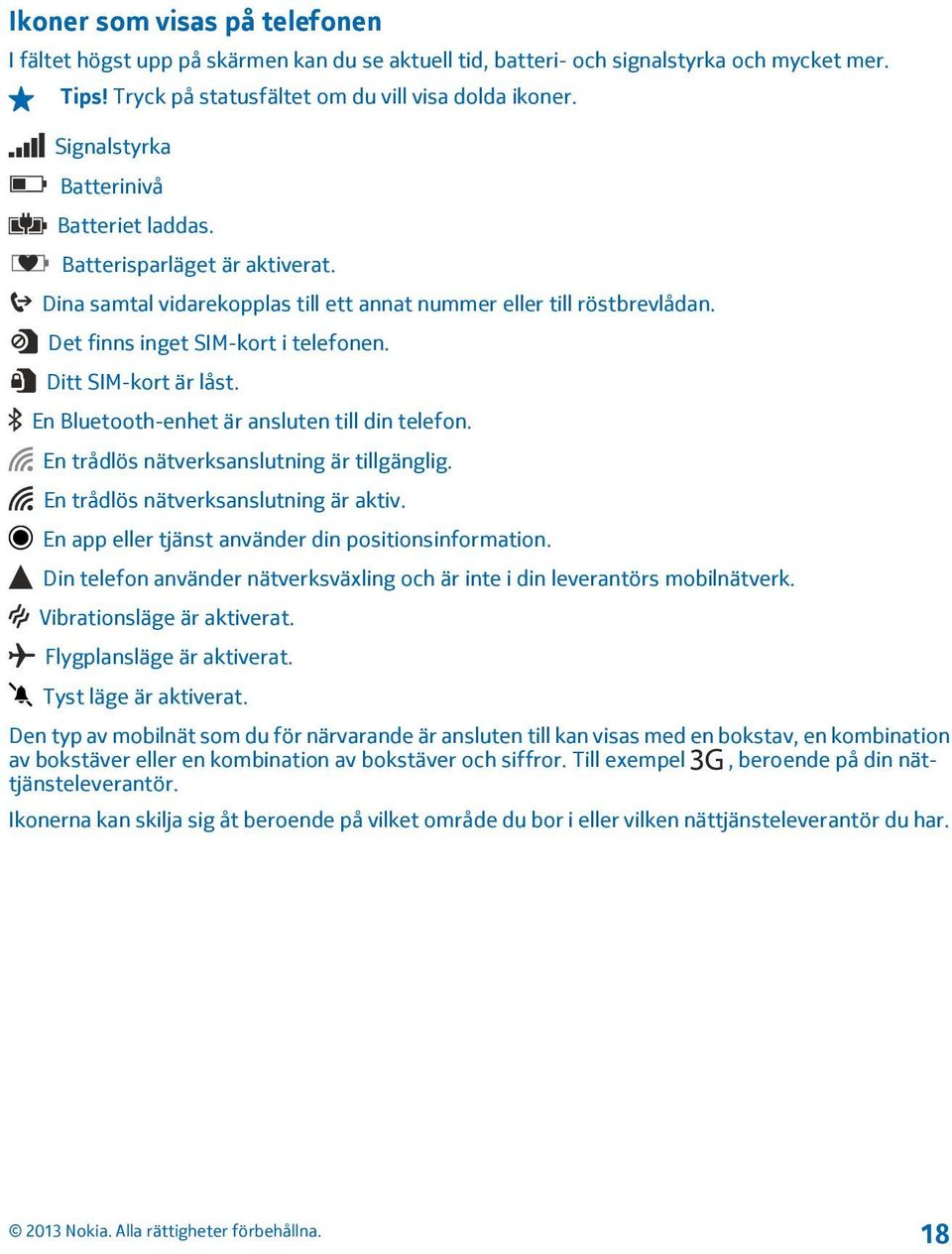 Ditt SIM-kort är låst. En Bluetooth-enhet är ansluten till din telefon. En trådlös nätverksanslutning är tillgänglig. En trådlös nätverksanslutning är aktiv.