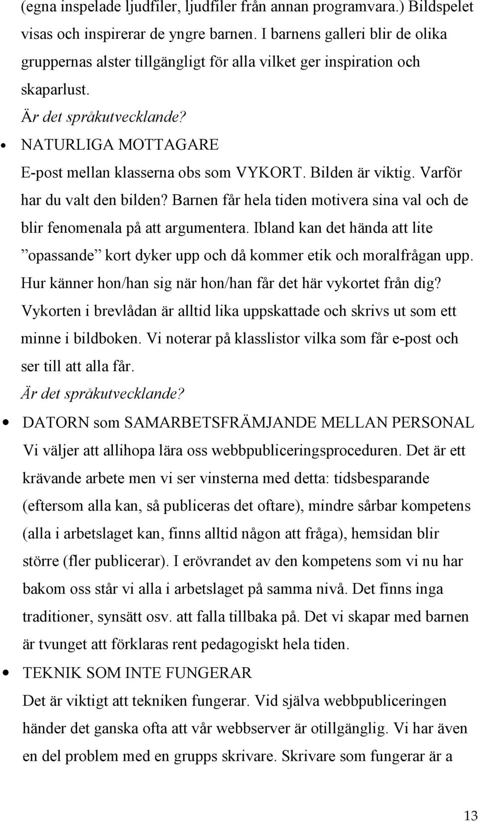 Varför har du valt den bilden? Barnen får hela tiden motivera sina val och de blir fenomenala på att argumentera.