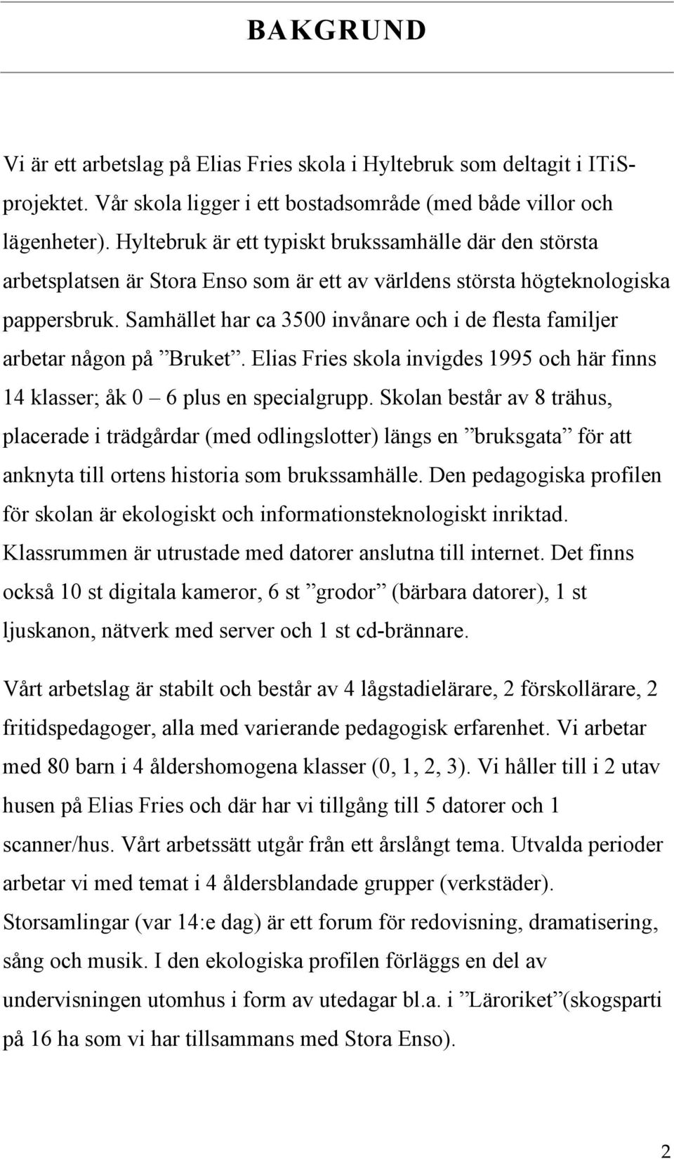 Samhället har ca 3500 invånare och i de flesta familjer arbetar någon på Bruket. Elias Fries skola invigdes 1995 och här finns 14 klasser; åk 0 6 plus en specialgrupp.