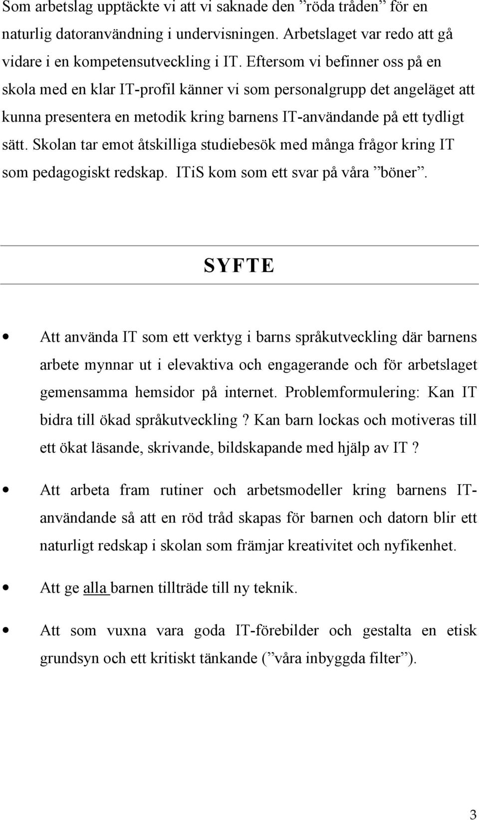 Skolan tar emot åtskilliga studiebesök med många frågor kring IT som pedagogiskt redskap. ITiS kom som ett svar på våra böner.