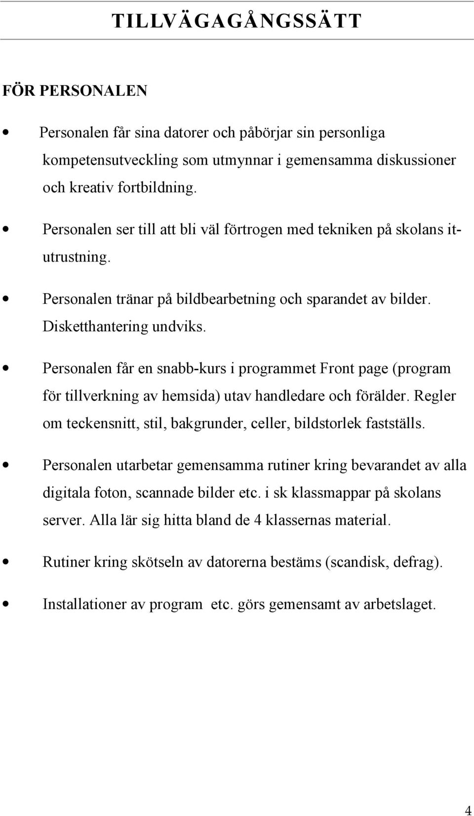 Personalen får en snabb-kurs i programmet Front page (program för tillverkning av hemsida) utav handledare och förälder. Regler om teckensnitt, stil, bakgrunder, celler, bildstorlek fastställs.