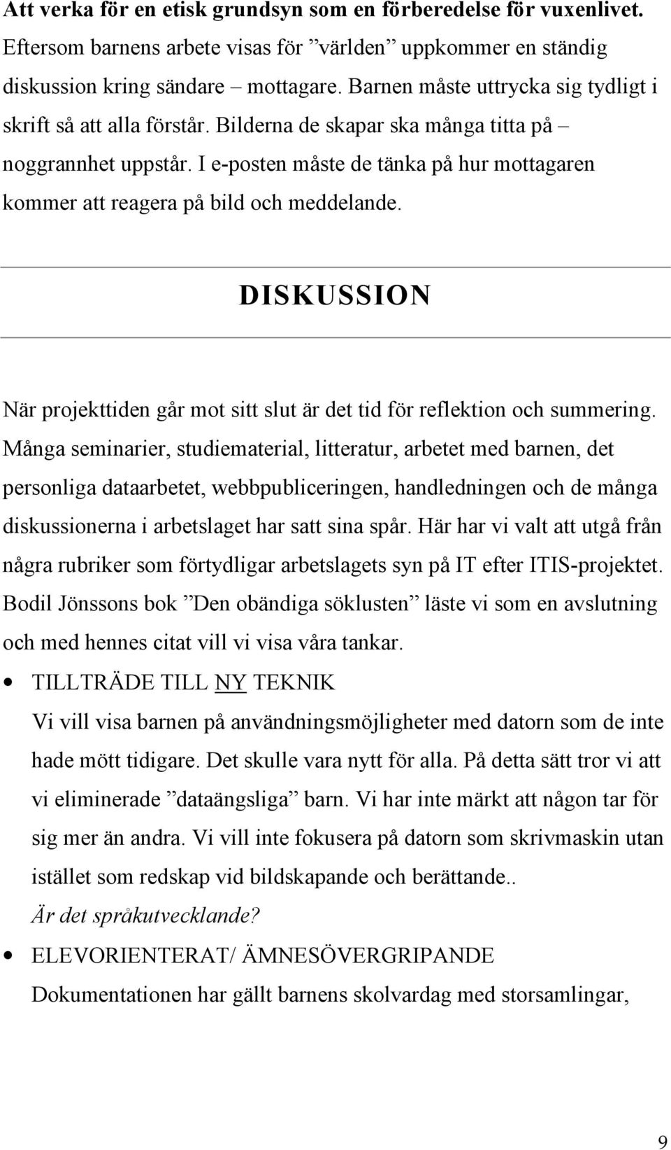 I e-posten måste de tänka på hur mottagaren kommer att reagera på bild och meddelande. DISKUSSION När projekttiden går mot sitt slut är det tid för reflektion och summering.