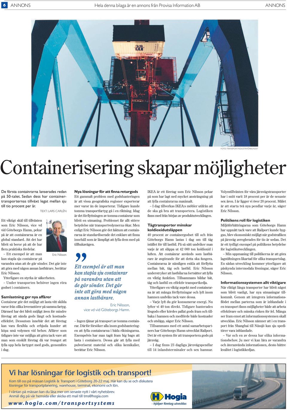 TEXT: LARS CARLÉN Ett viktigt skäl till tillväxten som Eric Nilsson, vice vd vid Göteborgs Hamn, pekar på är att containrarna är en global standard.