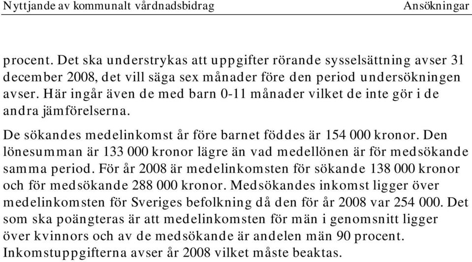 Här ingår även de med barn 0-11 månader vilket de inte gör i de andra jämförelserna. De sökandes medelinkomst år före barnet föddes är 154 000 kronor.