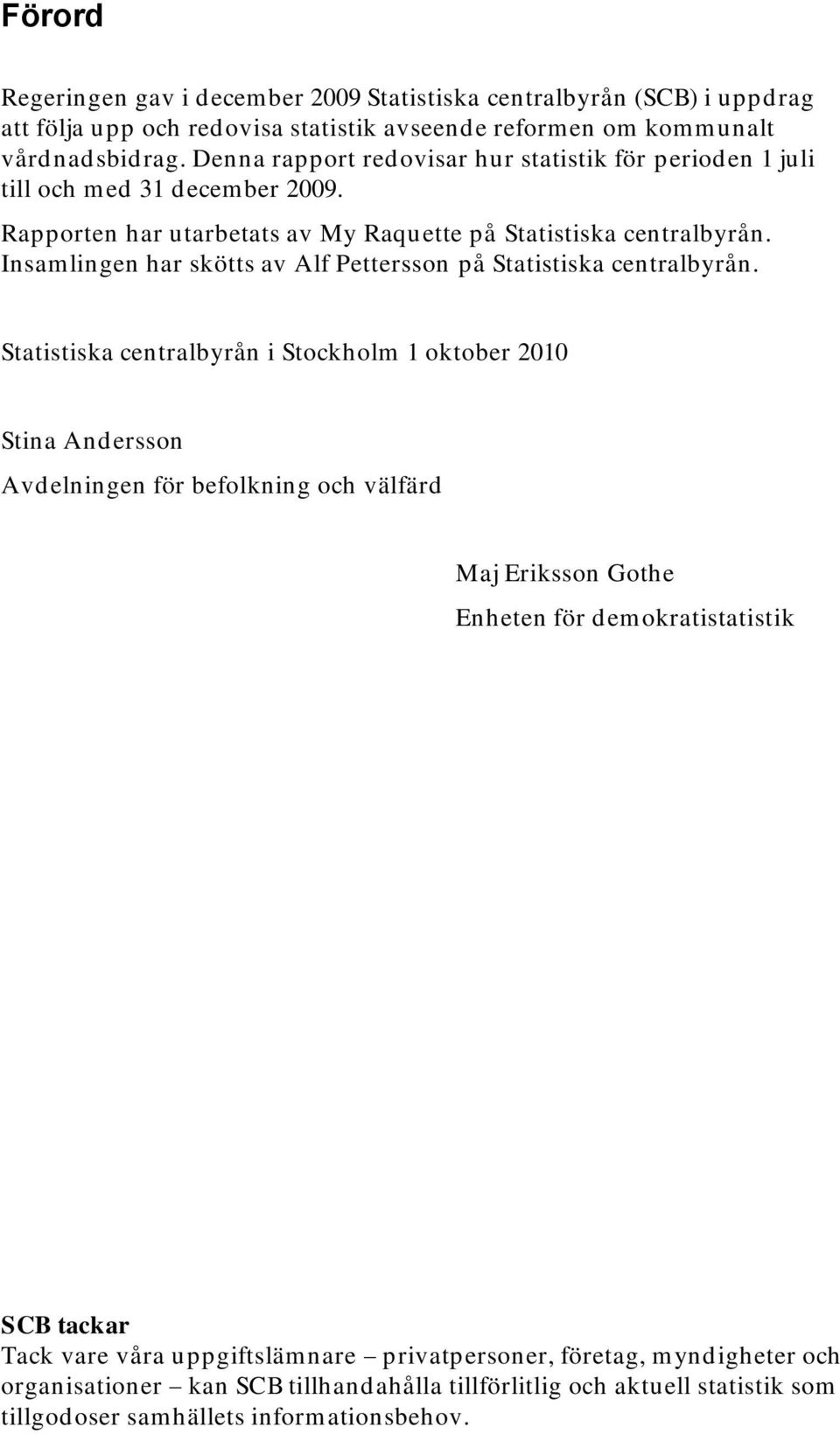 Insamlingen har skötts av Alf Pettersson på Statistiska centralbyrån.