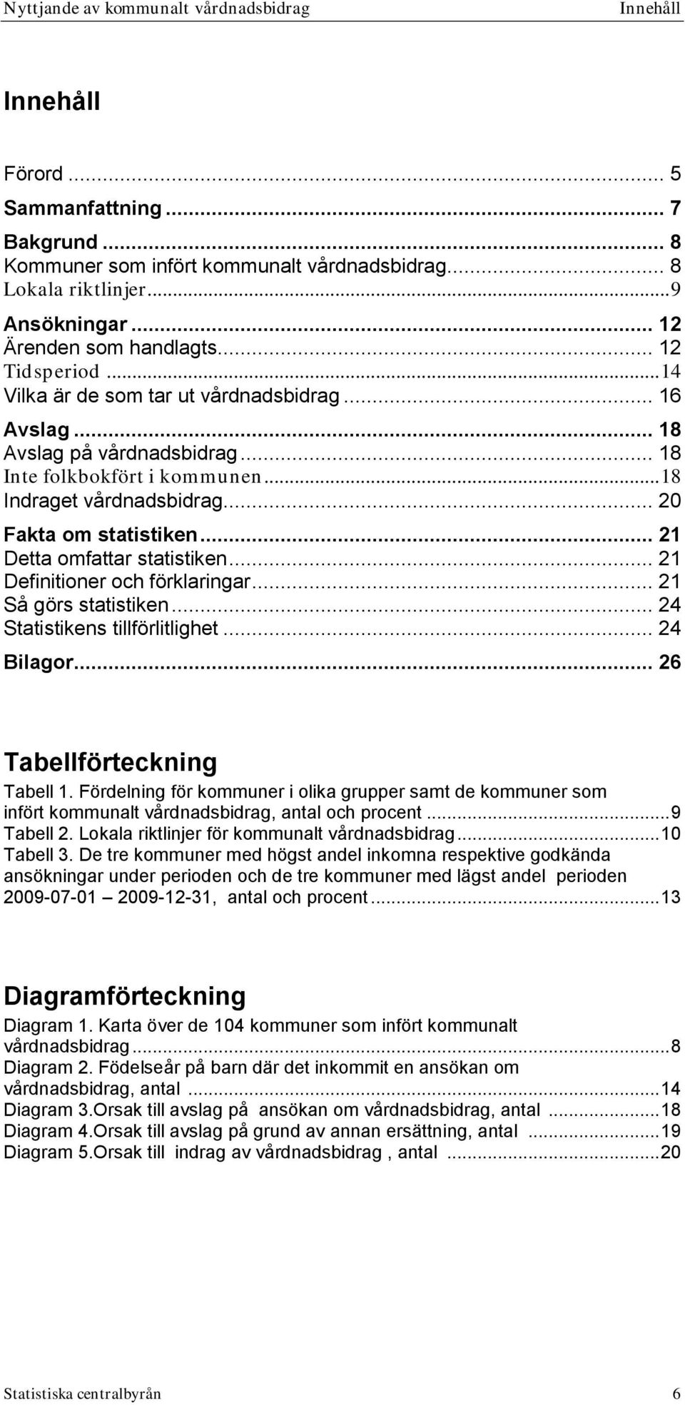 .. 20 Fakta om statistiken... 21 Detta omfattar statistiken... 21 Definitioner och förklaringar... 21 Så görs statistiken... 24 Statistikens tillförlitlighet... 24 Bilagor.