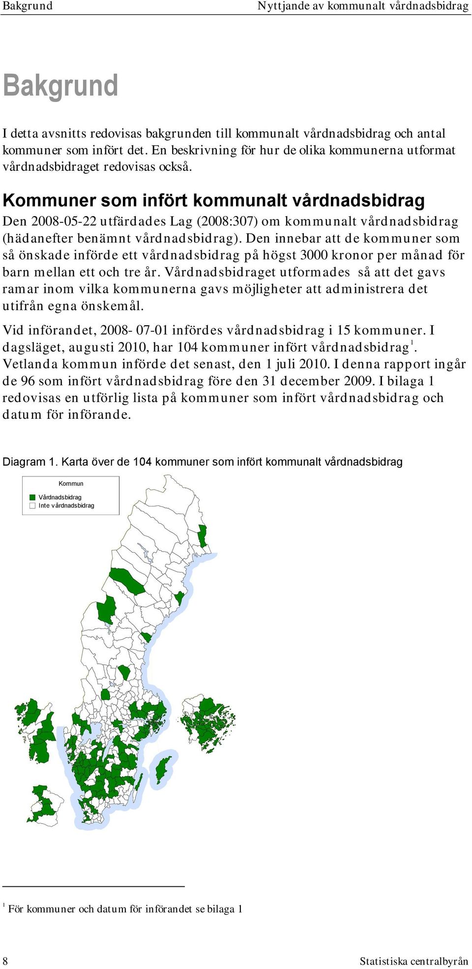Kommuner som infört kommunalt vårdnadsbidrag Den 2008-05-22 utfärdades Lag (2008:307) om kommunalt vårdnadsbidrag (hädanefter benämnt vårdnadsbidrag).