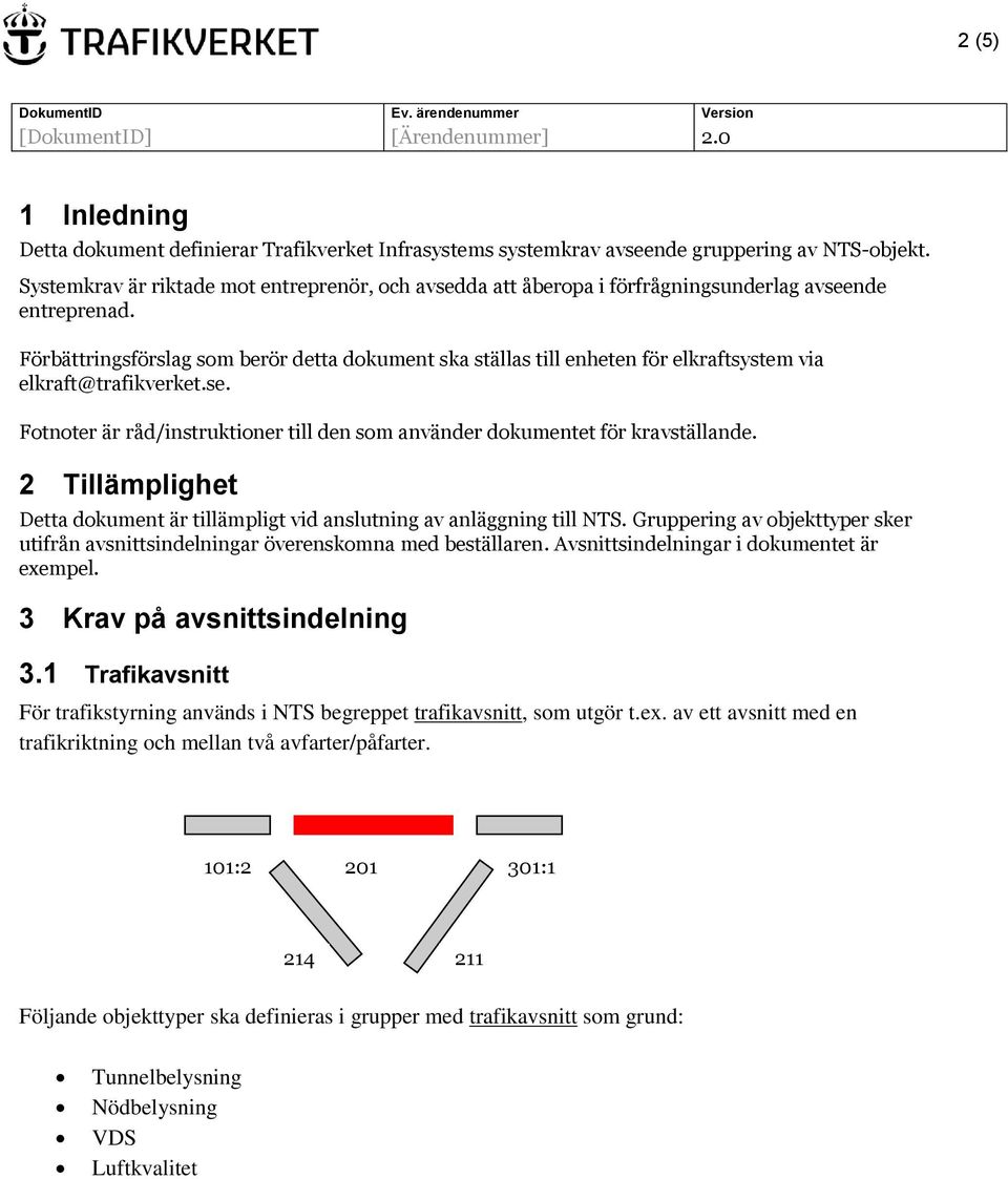 Förbättringsförslag som berör detta dokument ska ställas till enheten för elkraftsystem via elkraft@trafikverket.se. Fotnoter är råd/instruktioner till den som använder dokumentet för kravställande.