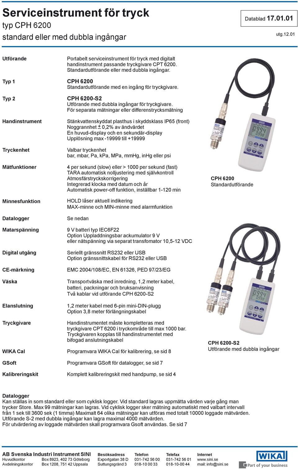 För separata mätningar eller differenstrycksmätning Handinstrument Tryckenhet Mätfunktioner Minnesfunktion Datalogger Matarspänning Digital utgång CE-märkning Väska Elanslutning Stänkvattenskyddat