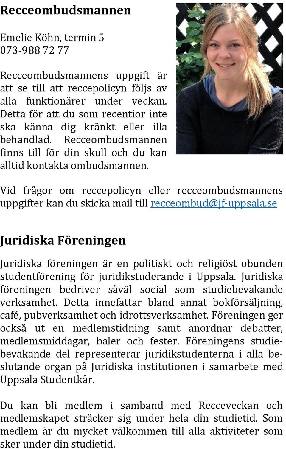 Vid frågor om reccepolicyn eller recceombudsmannens uppgifter kan du skicka mail till recceombud@jf-uppsala.