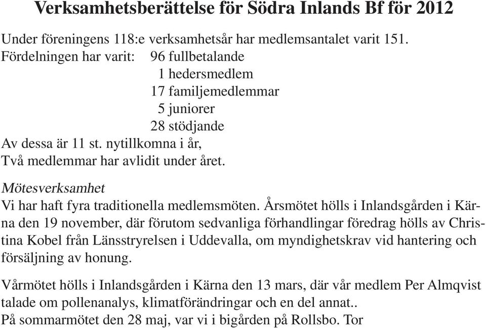 Mötesverksamhet Vi har haft fyra traditionella medlemsmöten.