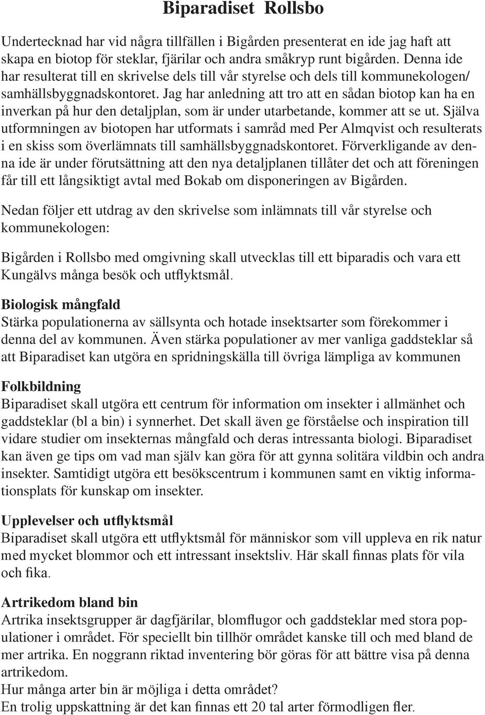 Jag har anledning att tro att en sådan biotop kan ha en inverkan på hur den detaljplan, som är under utarbetande, kommer att se ut.