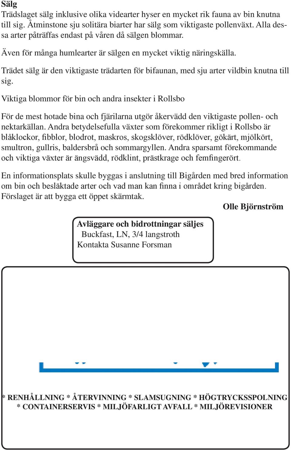 Trädet sälg är den viktigaste trädarten för bifaunan, med sju arter vildbin knutna till sig.