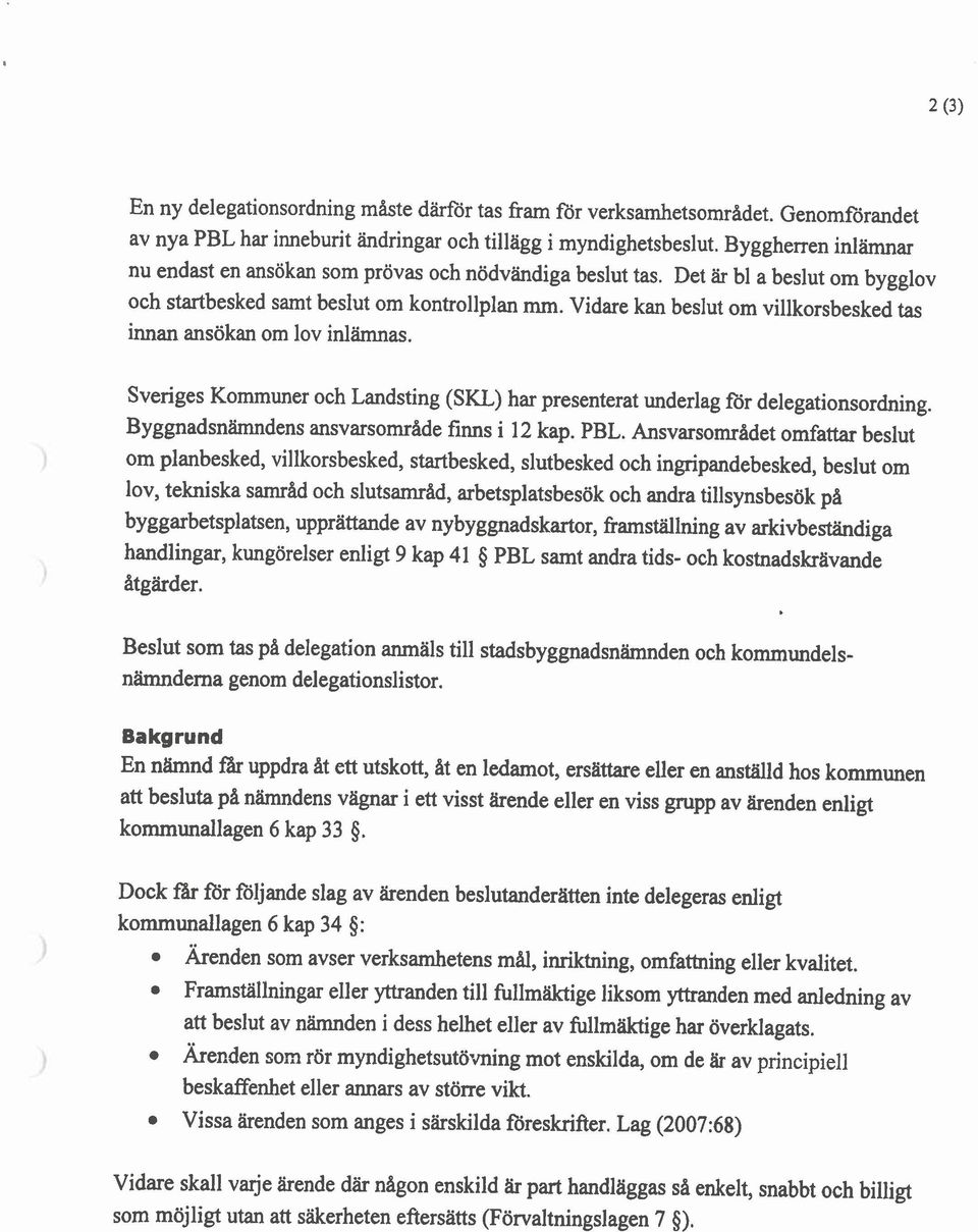 Vidare kan beslut om villkorsbesked tas innan ansökan om lov inlämnas. Sveriges Kommuner och Landsting (SKL) har presenterat underlag for delegationsordning.