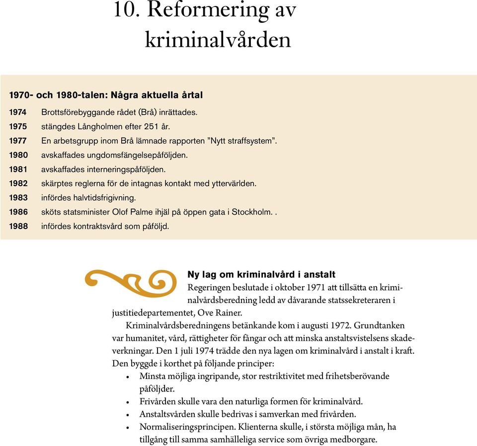 1982 skärptes reglerna för de intagnas kontakt med yttervärlden. 1983 infördes halvtidsfrigivning. 1986 sköts statsminister Olof Palme ihjäl på öppen gata i Stockholm.