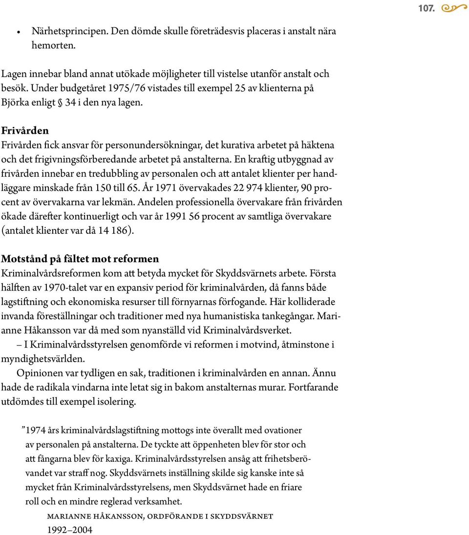 Frivården Frivården fick ansvar för personundersökningar, det kurativa arbetet på häktena och det frigivningsförberedande arbetet på anstalterna.