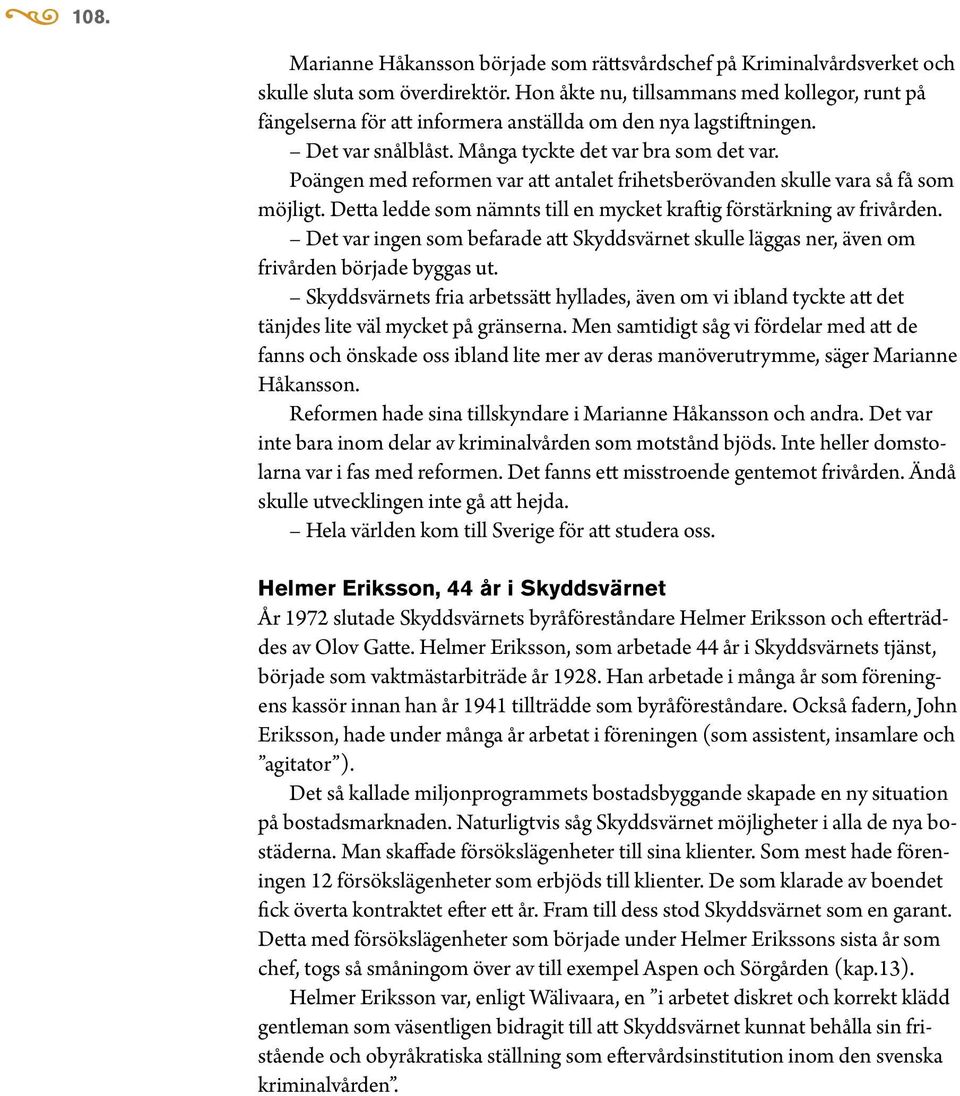 Poängen med reformen var att antalet frihetsberövanden skulle vara så få som möjligt. Detta ledde som nämnts till en mycket kraftig förstärkning av frivården.