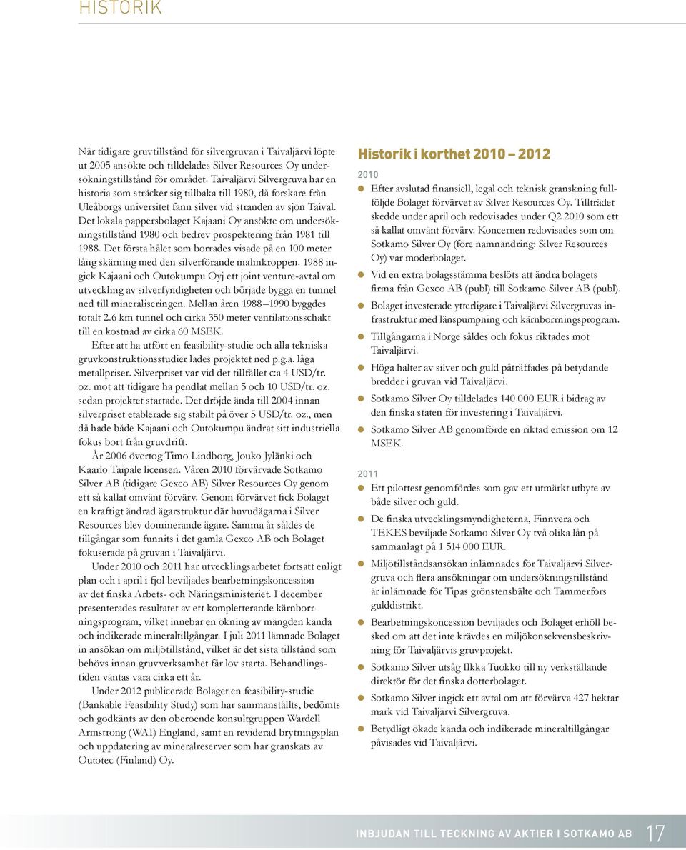 Det lokala pappersbolaget Kajaani Oy ansökte om undersökningstillstånd 1980 och bedrev prospektering från 1981 till 1988.