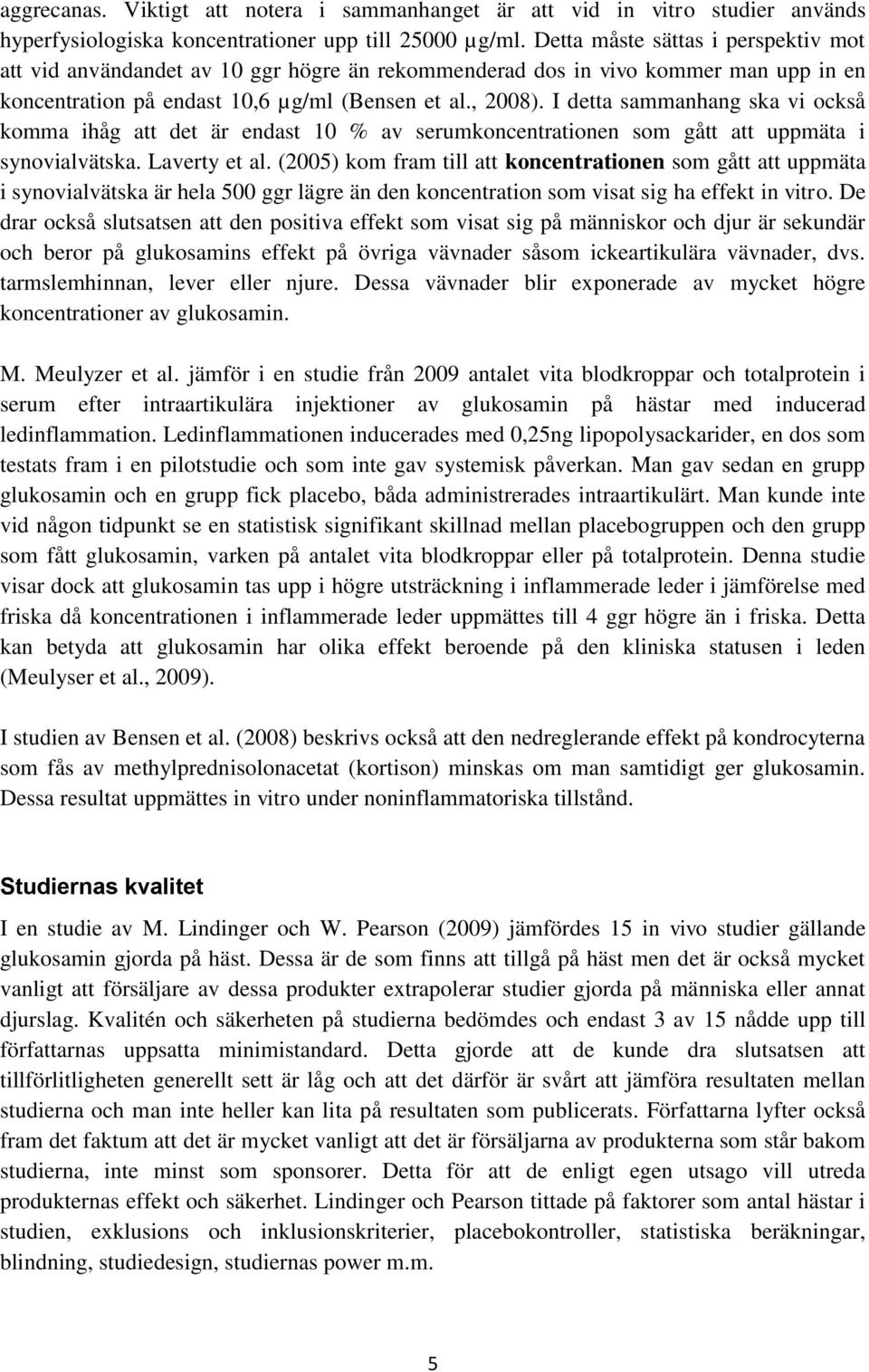 I detta sammanhang ska vi också komma ihåg att det är endast 10 % av serumkoncentrationen som gått att uppmäta i synovialvätska. Laverty et al.