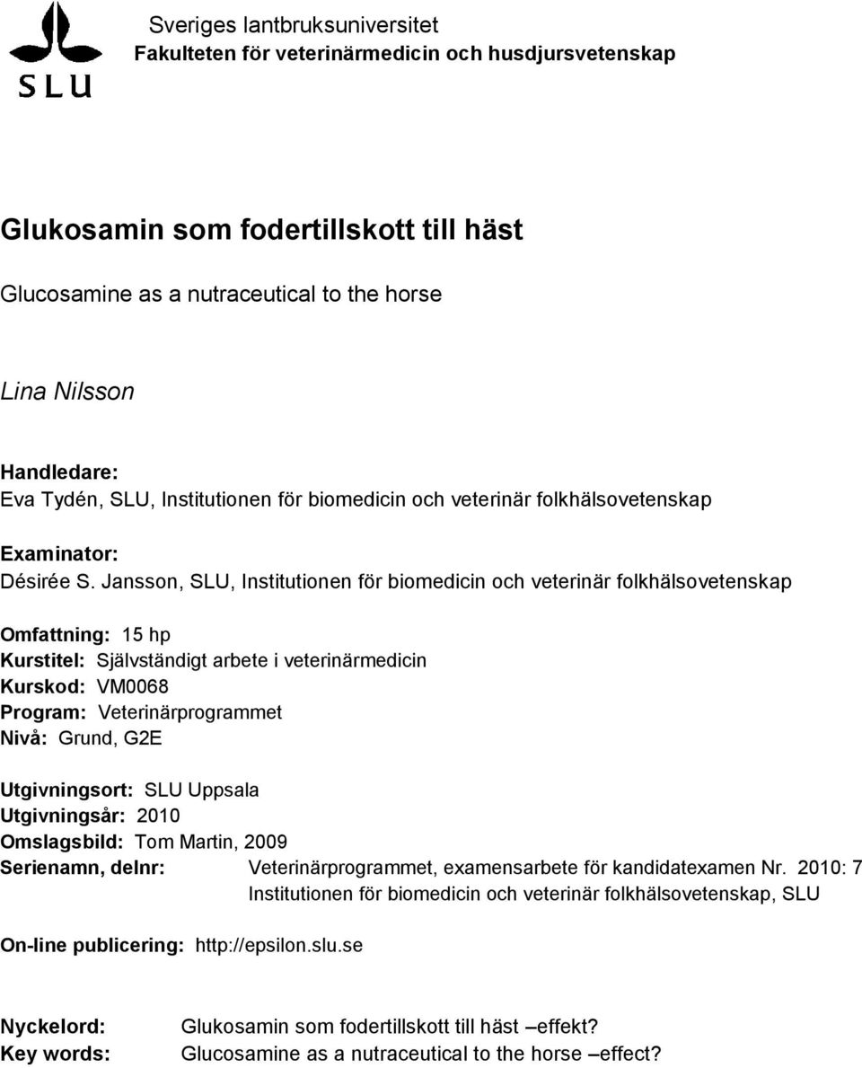 Jansson, SLU, Institutionen för biomedicin och veterinär folkhälsovetenskap Omfattning: 15 hp Kurstitel: Självständigt arbete i veterinärmedicin Kurskod: VM0068 Program: Veterinärprogrammet Nivå: