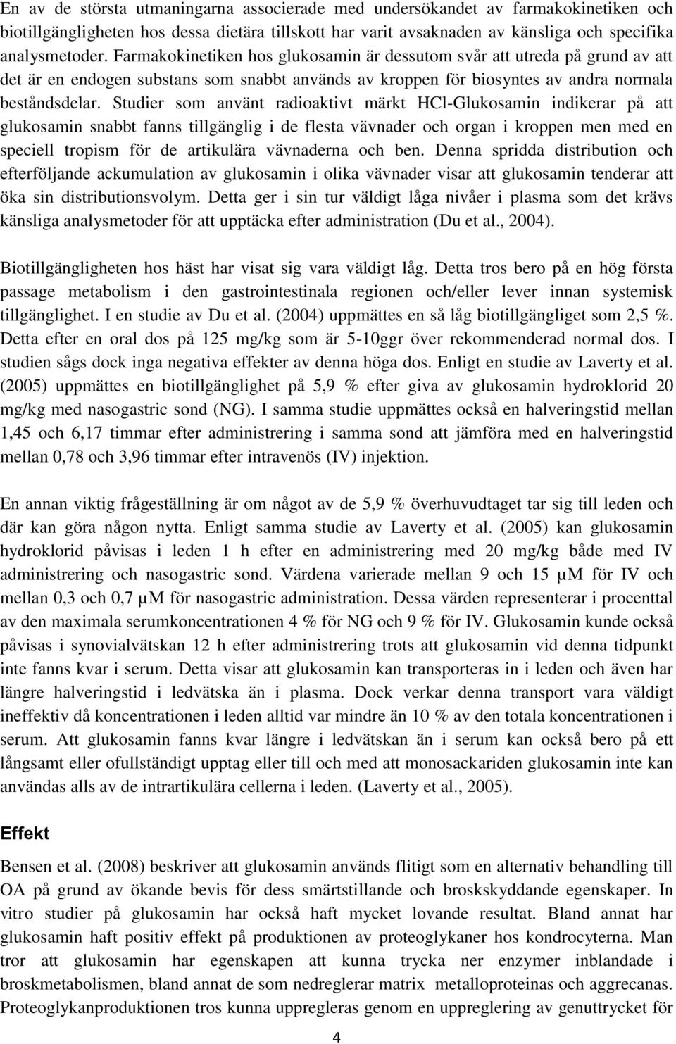 Studier som använt radioaktivt märkt HCl-Glukosamin indikerar på att glukosamin snabbt fanns tillgänglig i de flesta vävnader och organ i kroppen men med en speciell tropism för de artikulära